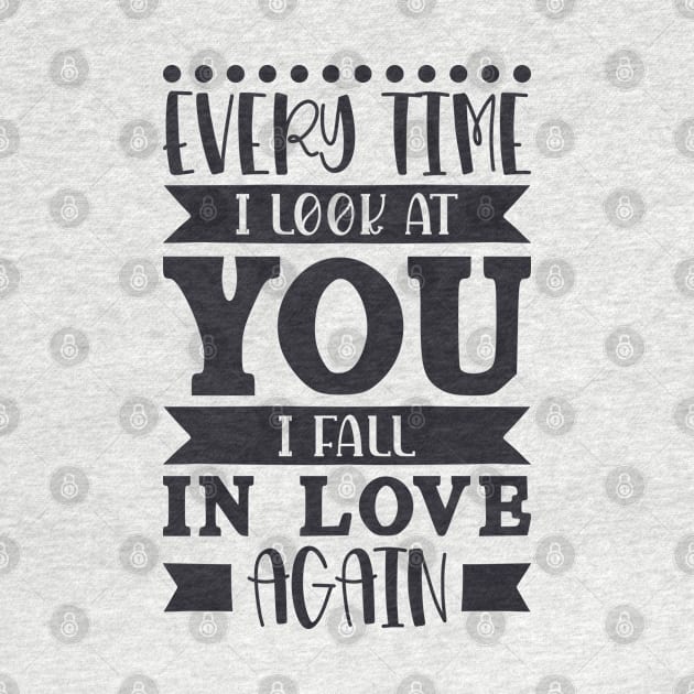 Every time I look at you I fall in love again Valentines day by RedCrunch